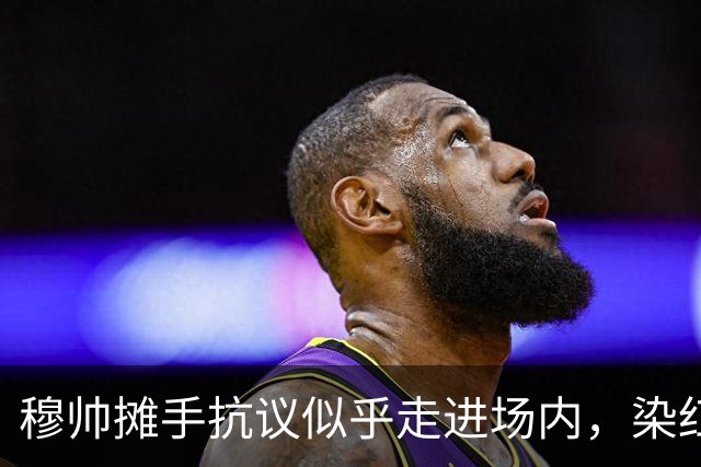 穆帅摊手抗议似乎走进场内，染红后手指自己